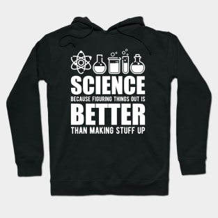 Science because figuring things out is better than making stuff up Hoodie